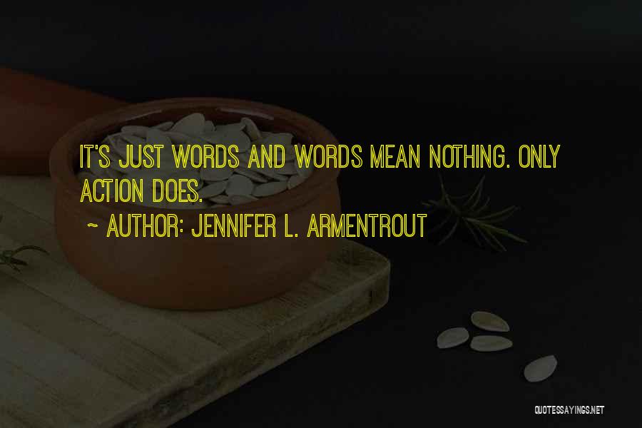 Jennifer L. Armentrout Quotes: It's Just Words And Words Mean Nothing. Only Action Does.