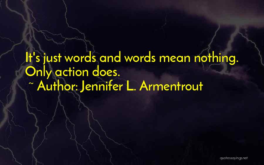 Jennifer L. Armentrout Quotes: It's Just Words And Words Mean Nothing. Only Action Does.