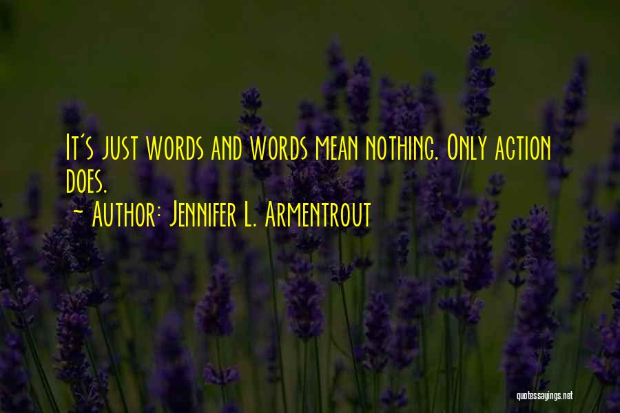 Jennifer L. Armentrout Quotes: It's Just Words And Words Mean Nothing. Only Action Does.