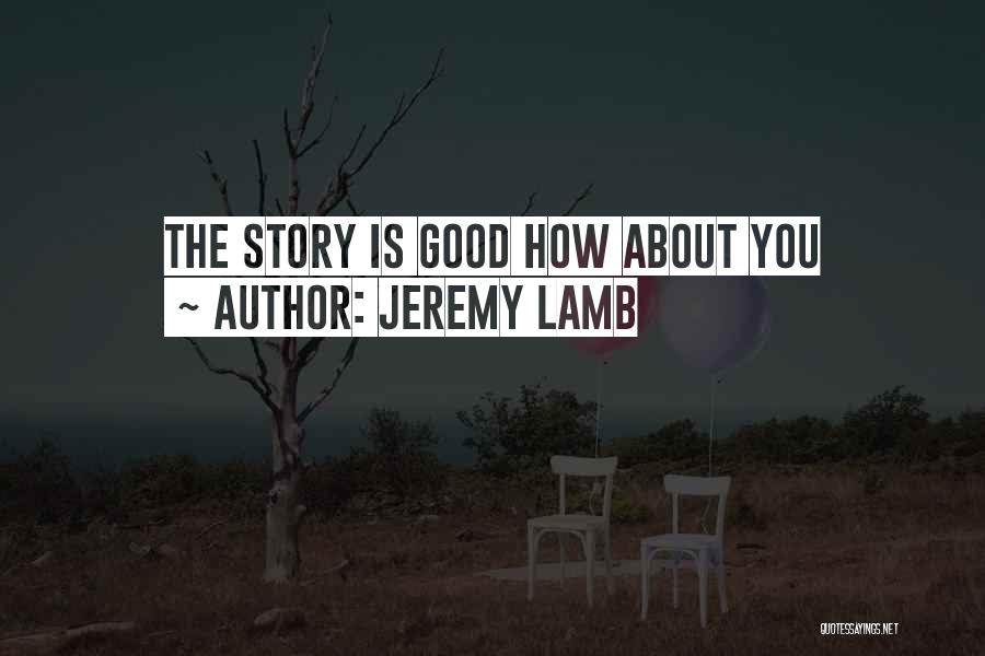 Jeremy Lamb Quotes: The Story Is Good How About You