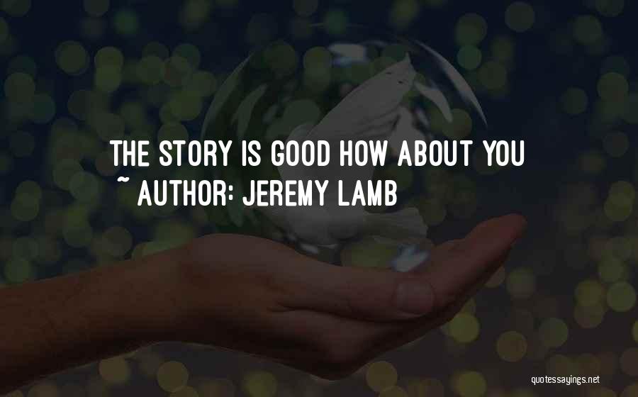 Jeremy Lamb Quotes: The Story Is Good How About You