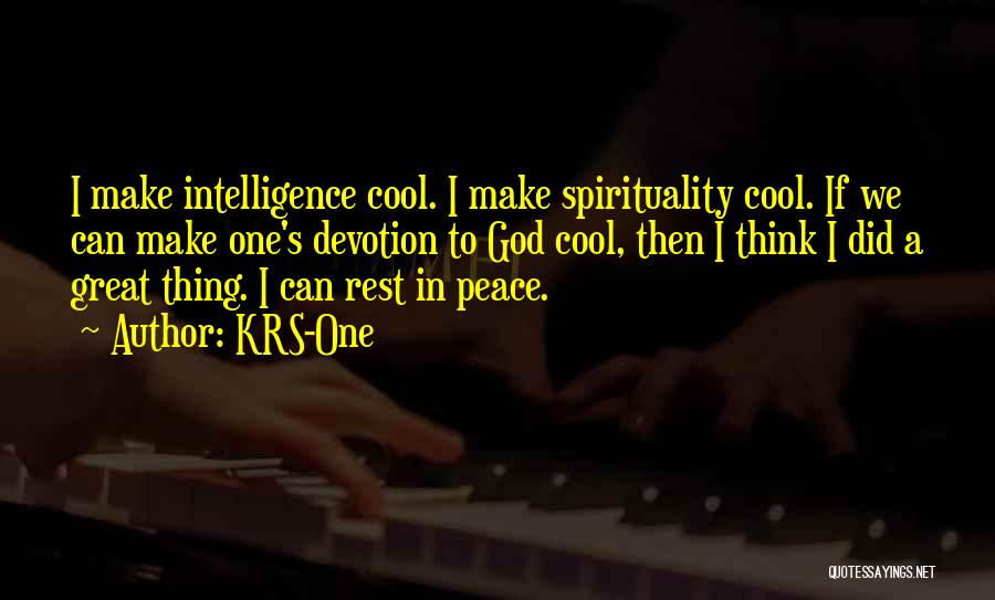 KRS-One Quotes: I Make Intelligence Cool. I Make Spirituality Cool. If We Can Make One's Devotion To God Cool, Then I Think