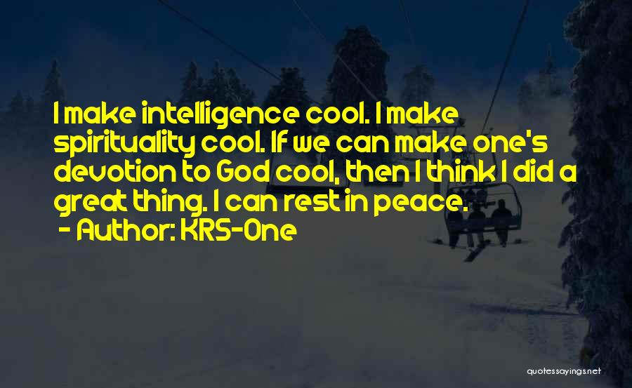 KRS-One Quotes: I Make Intelligence Cool. I Make Spirituality Cool. If We Can Make One's Devotion To God Cool, Then I Think