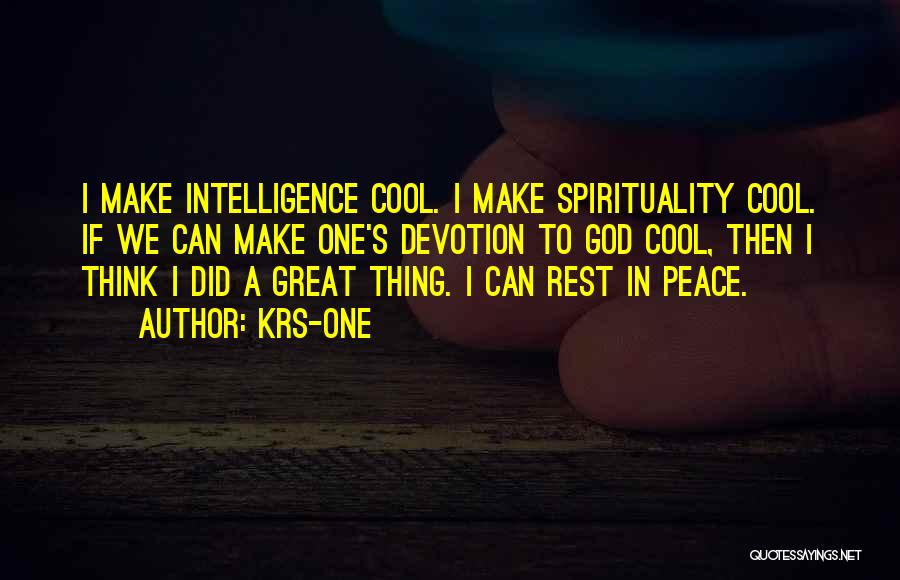 KRS-One Quotes: I Make Intelligence Cool. I Make Spirituality Cool. If We Can Make One's Devotion To God Cool, Then I Think