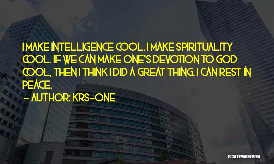 KRS-One Quotes: I Make Intelligence Cool. I Make Spirituality Cool. If We Can Make One's Devotion To God Cool, Then I Think