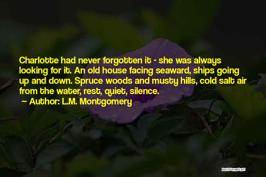 L.M. Montgomery Quotes: Charlotte Had Never Forgotten It - She Was Always Looking For It. An Old House Facing Seaward, Ships Going Up