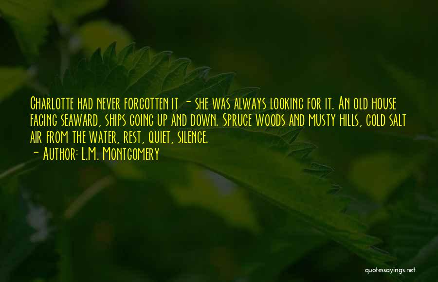 L.M. Montgomery Quotes: Charlotte Had Never Forgotten It - She Was Always Looking For It. An Old House Facing Seaward, Ships Going Up