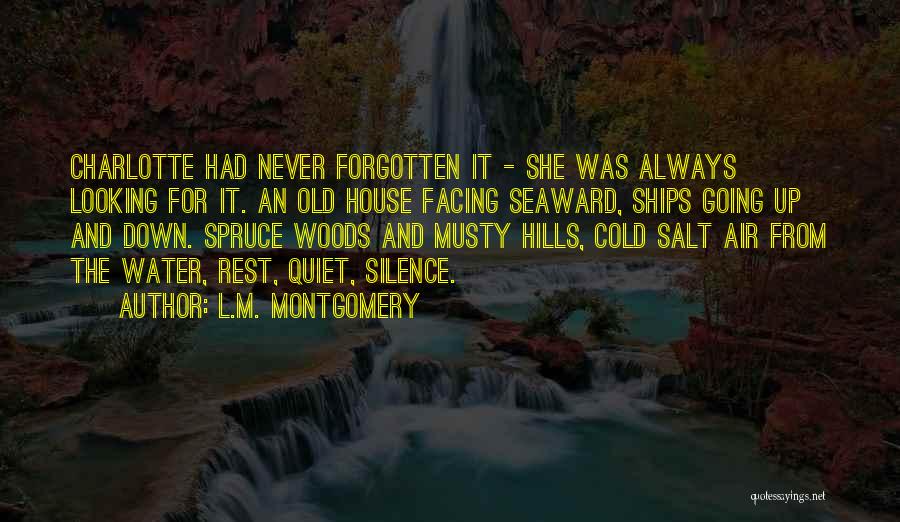 L.M. Montgomery Quotes: Charlotte Had Never Forgotten It - She Was Always Looking For It. An Old House Facing Seaward, Ships Going Up