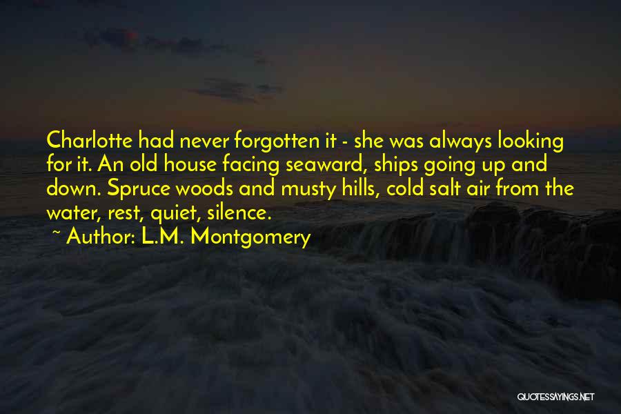 L.M. Montgomery Quotes: Charlotte Had Never Forgotten It - She Was Always Looking For It. An Old House Facing Seaward, Ships Going Up