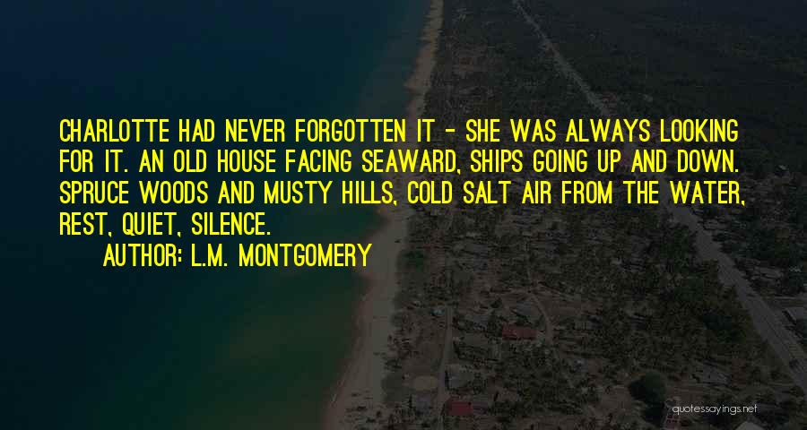 L.M. Montgomery Quotes: Charlotte Had Never Forgotten It - She Was Always Looking For It. An Old House Facing Seaward, Ships Going Up