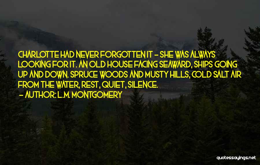 L.M. Montgomery Quotes: Charlotte Had Never Forgotten It - She Was Always Looking For It. An Old House Facing Seaward, Ships Going Up