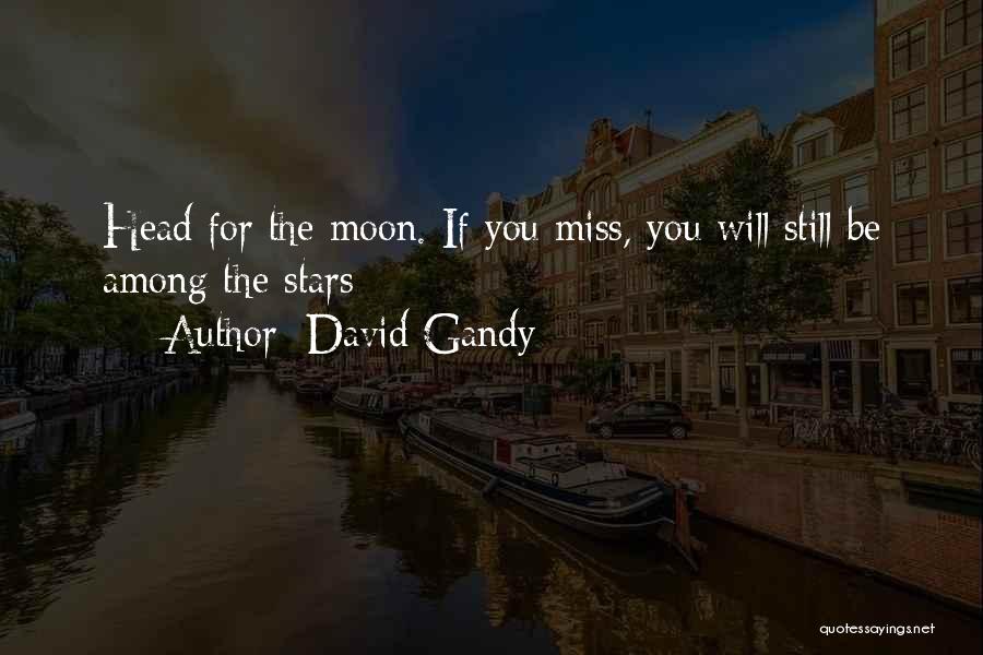 David Gandy Quotes: Head For The Moon. If You Miss, You Will Still Be Among The Stars