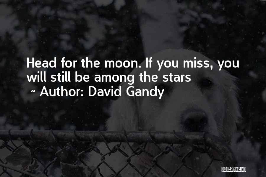 David Gandy Quotes: Head For The Moon. If You Miss, You Will Still Be Among The Stars