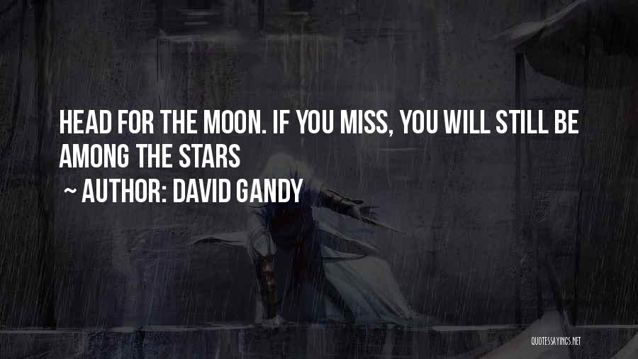 David Gandy Quotes: Head For The Moon. If You Miss, You Will Still Be Among The Stars