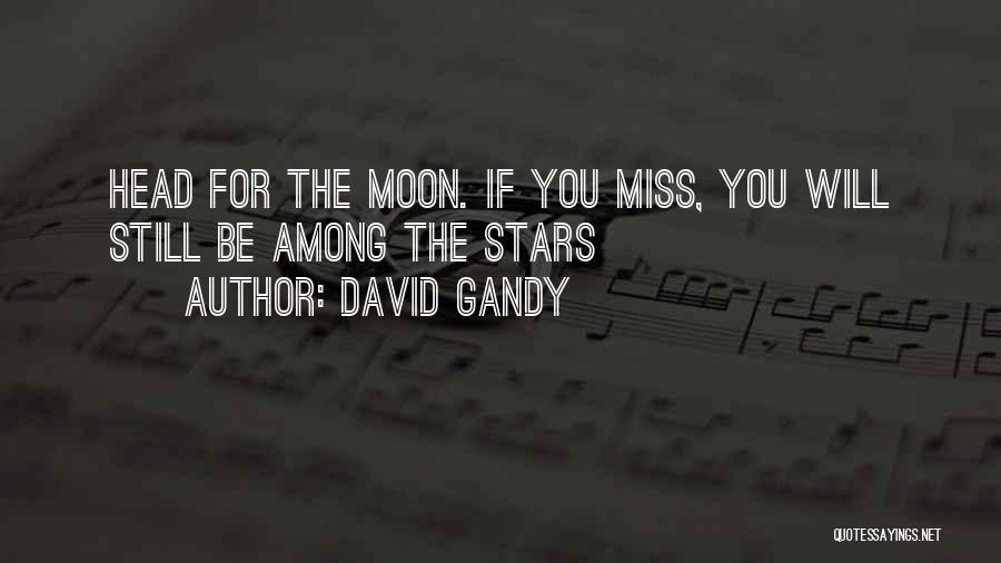 David Gandy Quotes: Head For The Moon. If You Miss, You Will Still Be Among The Stars