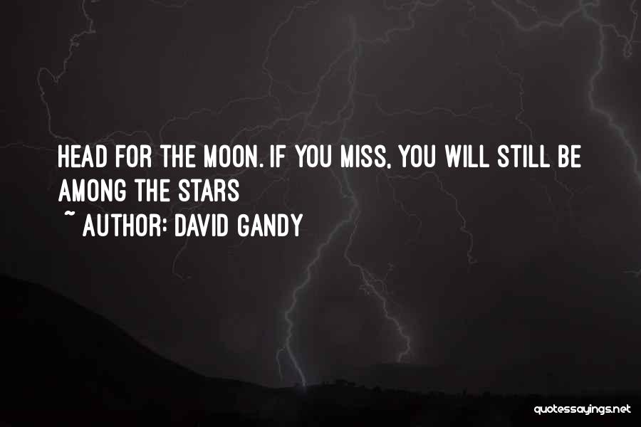 David Gandy Quotes: Head For The Moon. If You Miss, You Will Still Be Among The Stars