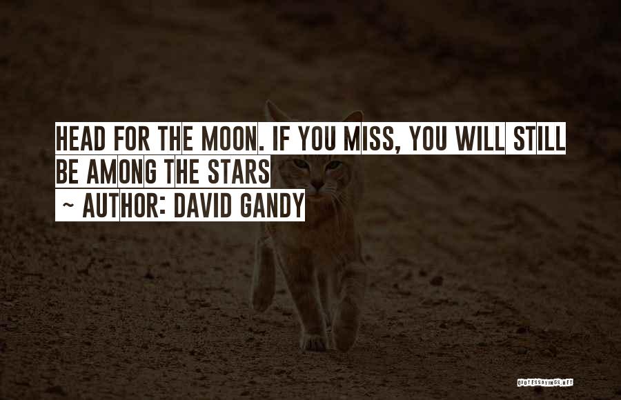David Gandy Quotes: Head For The Moon. If You Miss, You Will Still Be Among The Stars