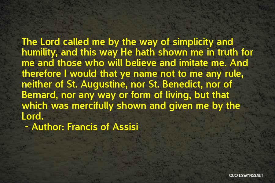 Francis Of Assisi Quotes: The Lord Called Me By The Way Of Simplicity And Humility, And This Way He Hath Shown Me In Truth