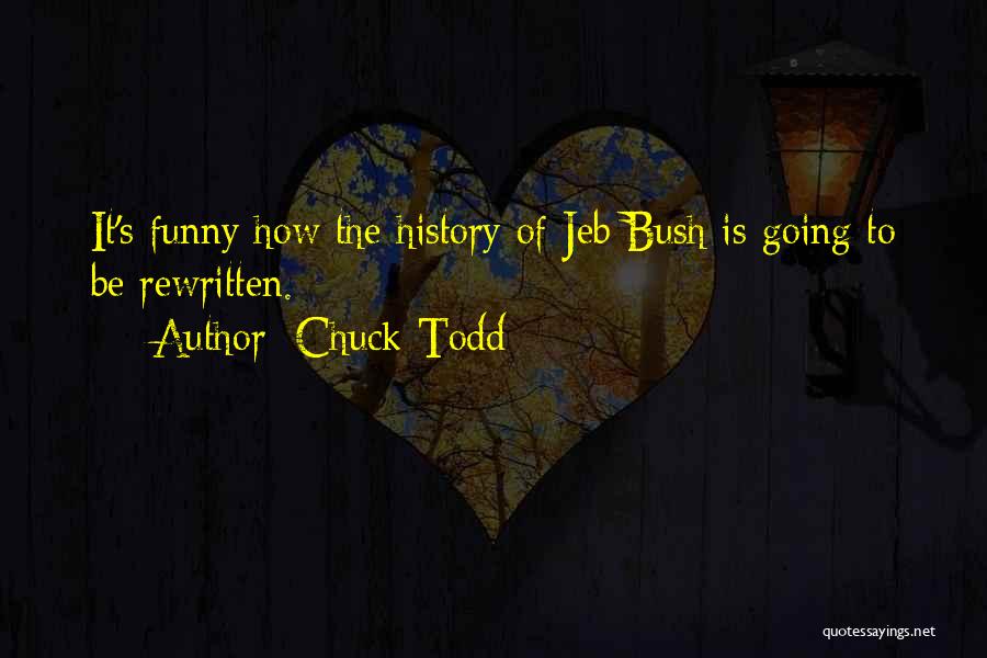 Chuck Todd Quotes: It's Funny How The History Of Jeb Bush Is Going To Be Rewritten.