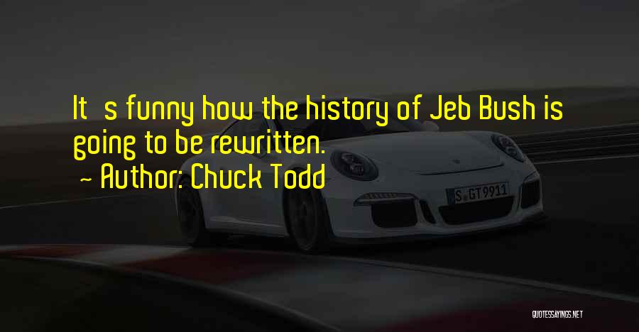 Chuck Todd Quotes: It's Funny How The History Of Jeb Bush Is Going To Be Rewritten.