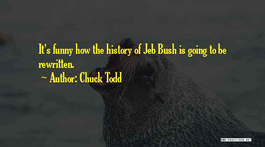 Chuck Todd Quotes: It's Funny How The History Of Jeb Bush Is Going To Be Rewritten.