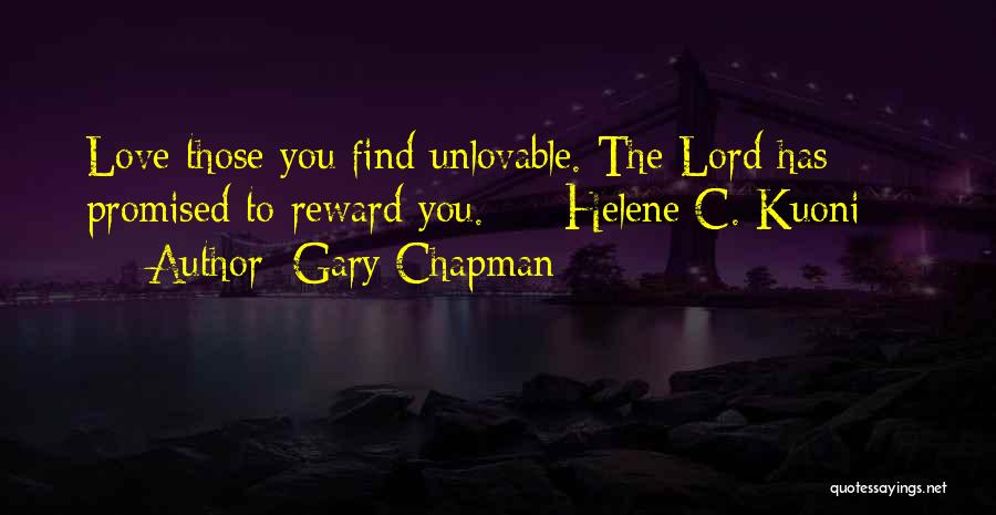 Gary Chapman Quotes: Love Those You Find Unlovable. The Lord Has Promised To Reward You. - Helene C. Kuoni -
