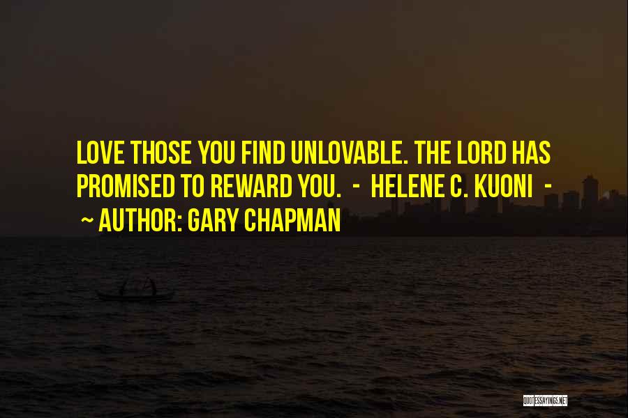 Gary Chapman Quotes: Love Those You Find Unlovable. The Lord Has Promised To Reward You. - Helene C. Kuoni -