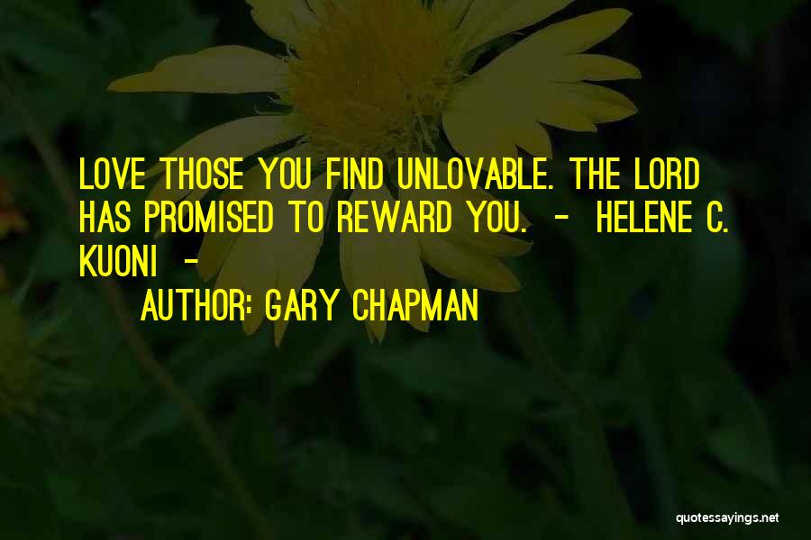 Gary Chapman Quotes: Love Those You Find Unlovable. The Lord Has Promised To Reward You. - Helene C. Kuoni -
