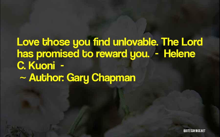 Gary Chapman Quotes: Love Those You Find Unlovable. The Lord Has Promised To Reward You. - Helene C. Kuoni -