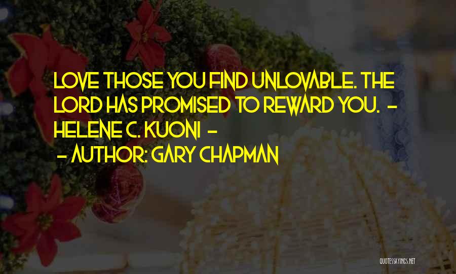 Gary Chapman Quotes: Love Those You Find Unlovable. The Lord Has Promised To Reward You. - Helene C. Kuoni -