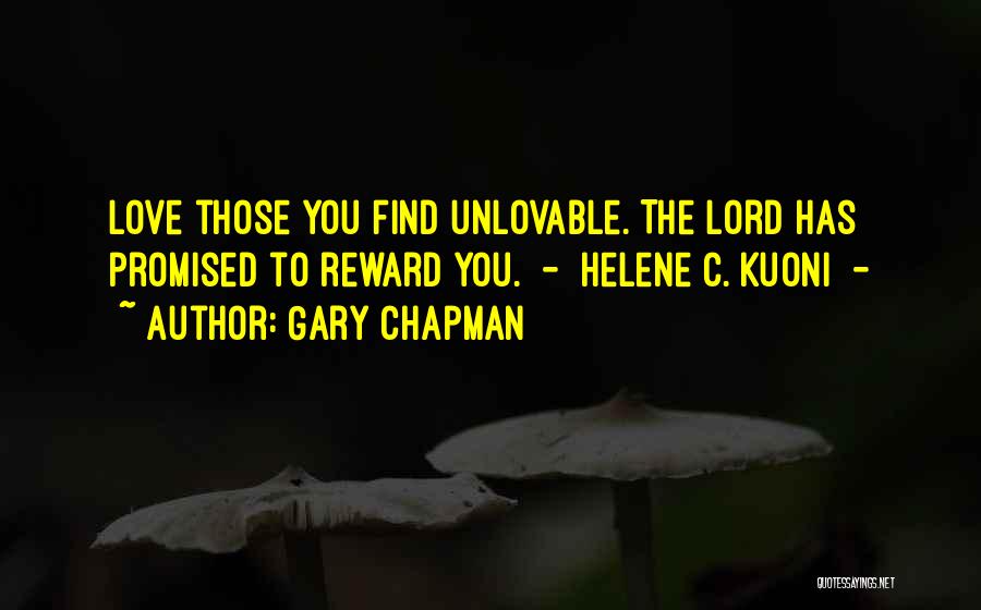Gary Chapman Quotes: Love Those You Find Unlovable. The Lord Has Promised To Reward You. - Helene C. Kuoni -