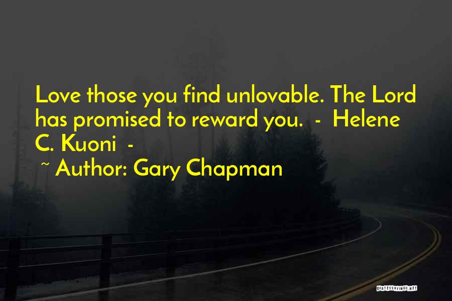 Gary Chapman Quotes: Love Those You Find Unlovable. The Lord Has Promised To Reward You. - Helene C. Kuoni -