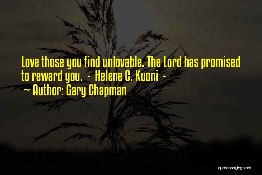 Gary Chapman Quotes: Love Those You Find Unlovable. The Lord Has Promised To Reward You. - Helene C. Kuoni -