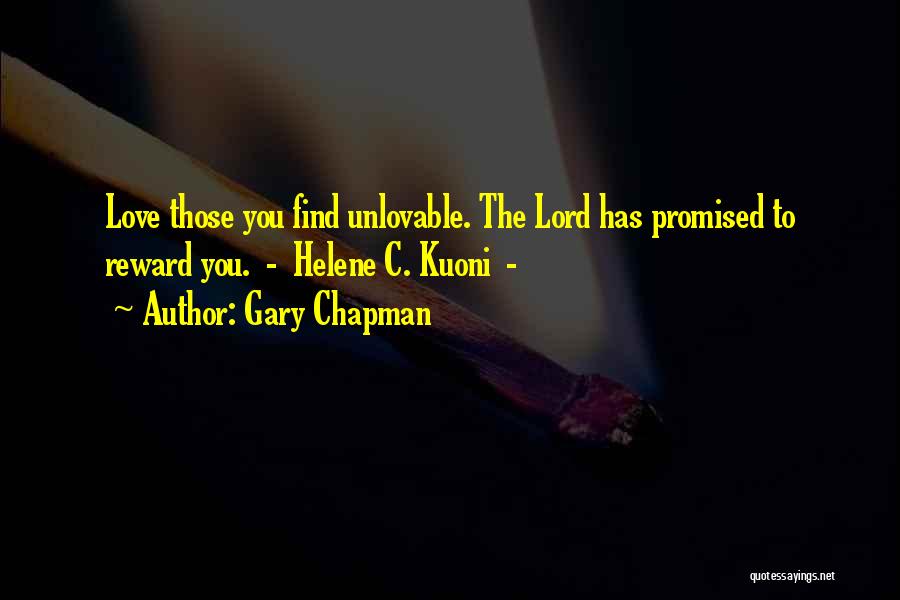 Gary Chapman Quotes: Love Those You Find Unlovable. The Lord Has Promised To Reward You. - Helene C. Kuoni -