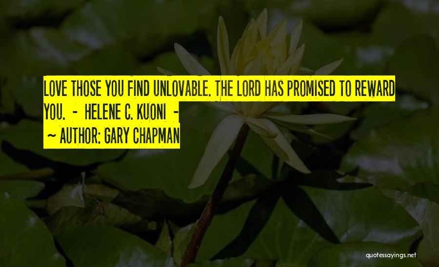 Gary Chapman Quotes: Love Those You Find Unlovable. The Lord Has Promised To Reward You. - Helene C. Kuoni -