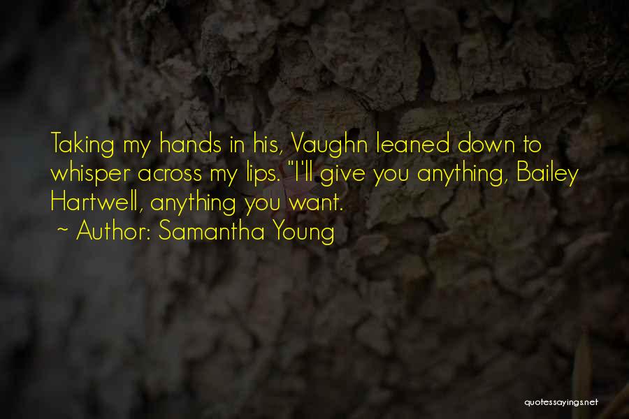 Samantha Young Quotes: Taking My Hands In His, Vaughn Leaned Down To Whisper Across My Lips. I'll Give You Anything, Bailey Hartwell, Anything