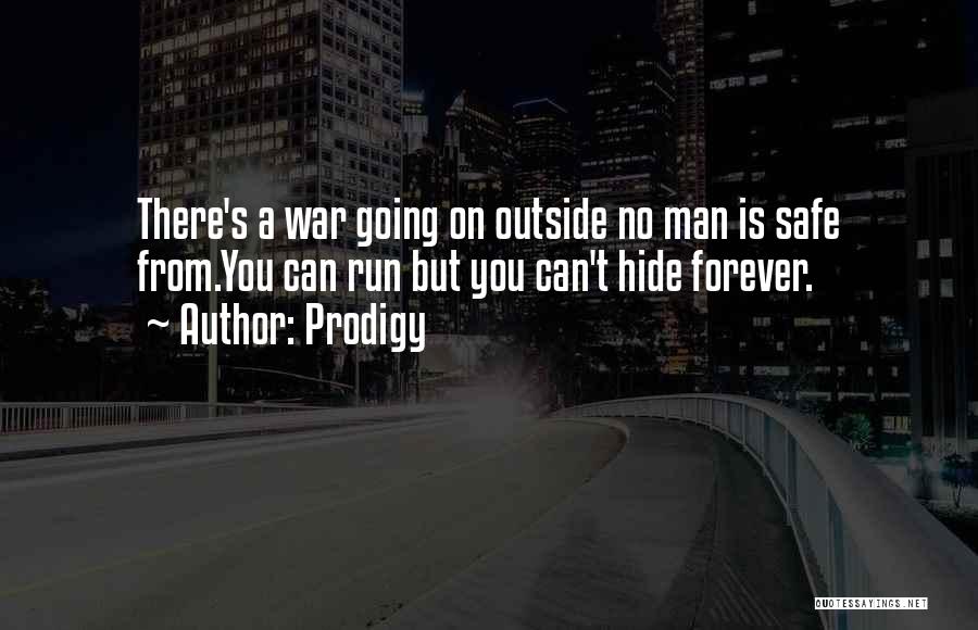 Prodigy Quotes: There's A War Going On Outside No Man Is Safe From.you Can Run But You Can't Hide Forever.