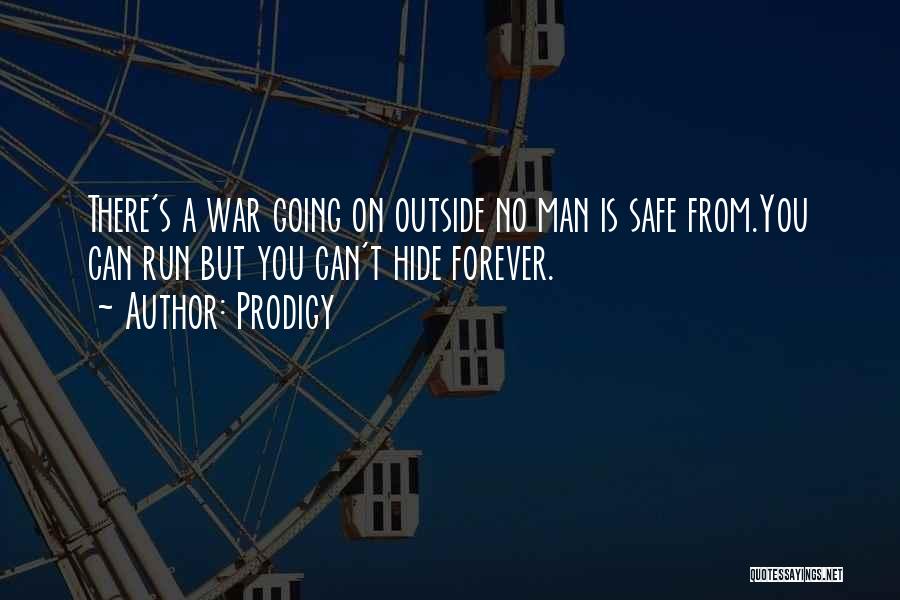 Prodigy Quotes: There's A War Going On Outside No Man Is Safe From.you Can Run But You Can't Hide Forever.