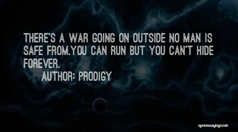 Prodigy Quotes: There's A War Going On Outside No Man Is Safe From.you Can Run But You Can't Hide Forever.