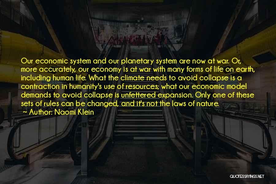Naomi Klein Quotes: Our Economic System And Our Planetary System Are Now At War. Or, More Accurately, Our Economy Is At War With