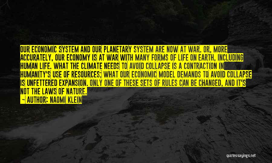 Naomi Klein Quotes: Our Economic System And Our Planetary System Are Now At War. Or, More Accurately, Our Economy Is At War With
