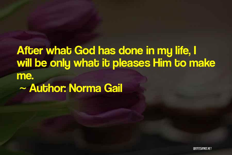 Norma Gail Quotes: After What God Has Done In My Life, I Will Be Only What It Pleases Him To Make Me.