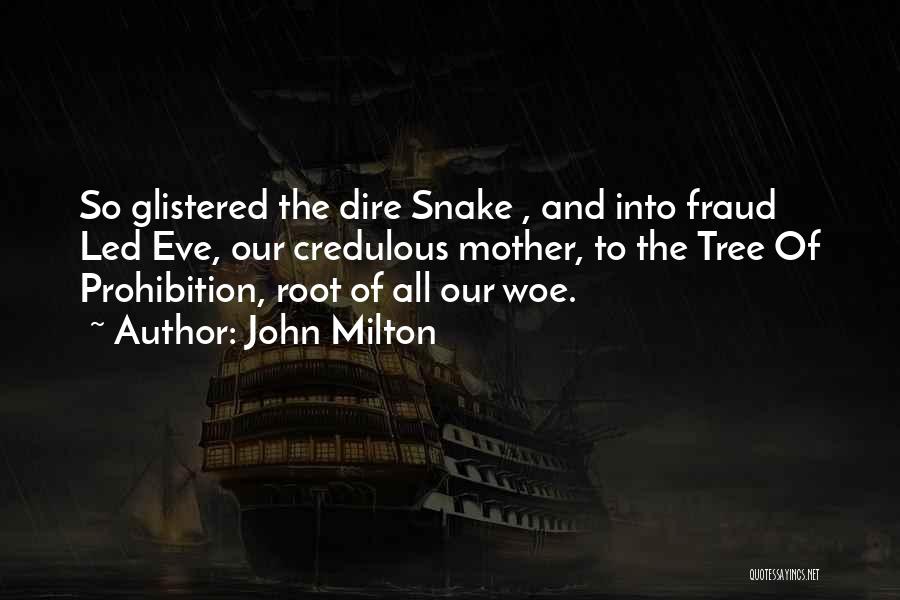 John Milton Quotes: So Glistered The Dire Snake , And Into Fraud Led Eve, Our Credulous Mother, To The Tree Of Prohibition, Root