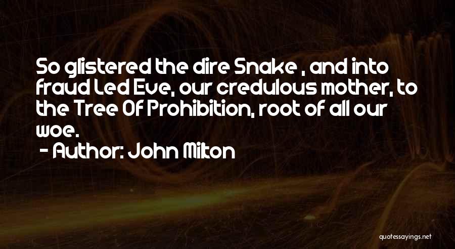 John Milton Quotes: So Glistered The Dire Snake , And Into Fraud Led Eve, Our Credulous Mother, To The Tree Of Prohibition, Root
