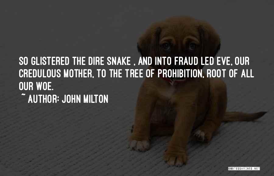 John Milton Quotes: So Glistered The Dire Snake , And Into Fraud Led Eve, Our Credulous Mother, To The Tree Of Prohibition, Root