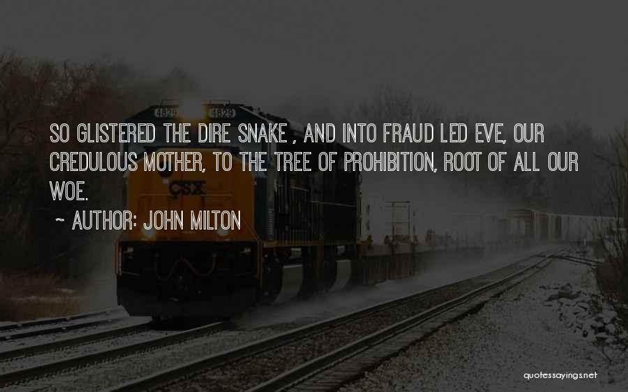 John Milton Quotes: So Glistered The Dire Snake , And Into Fraud Led Eve, Our Credulous Mother, To The Tree Of Prohibition, Root