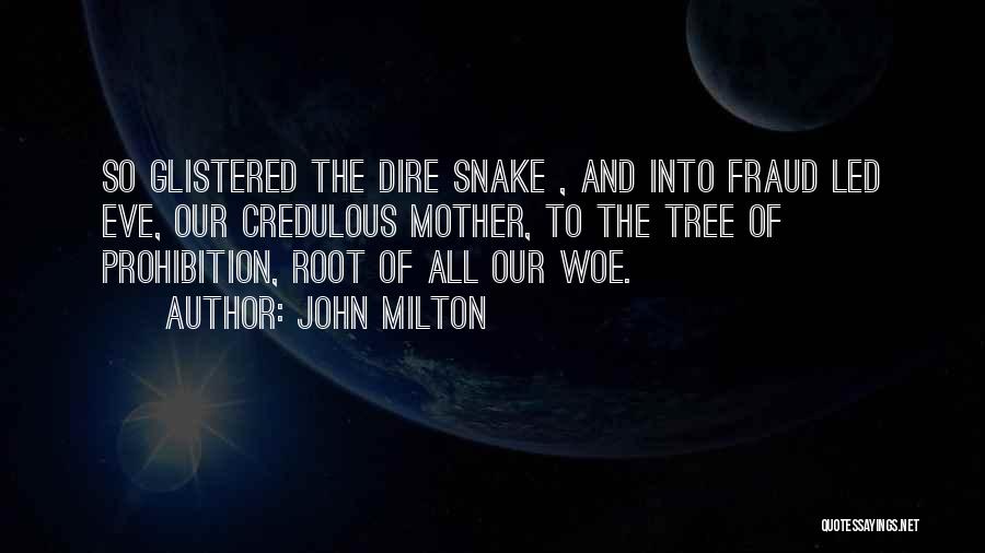 John Milton Quotes: So Glistered The Dire Snake , And Into Fraud Led Eve, Our Credulous Mother, To The Tree Of Prohibition, Root