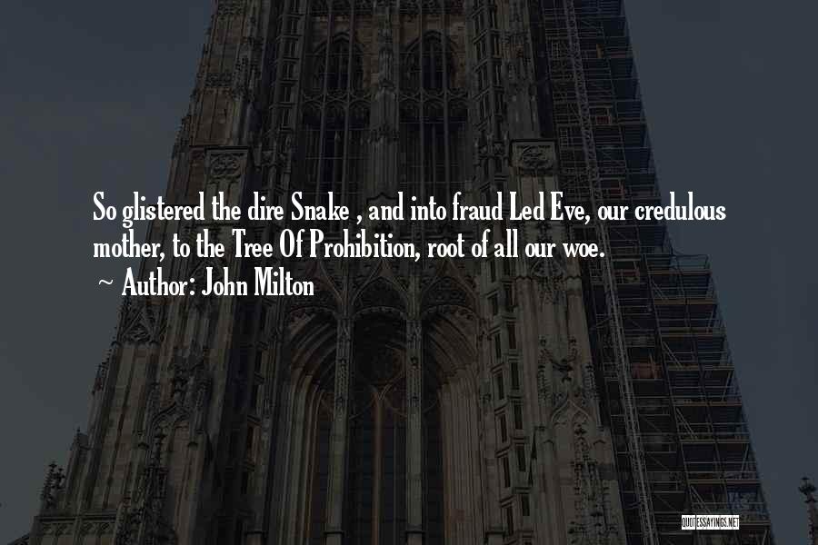 John Milton Quotes: So Glistered The Dire Snake , And Into Fraud Led Eve, Our Credulous Mother, To The Tree Of Prohibition, Root