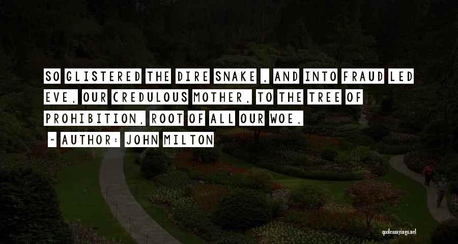 John Milton Quotes: So Glistered The Dire Snake , And Into Fraud Led Eve, Our Credulous Mother, To The Tree Of Prohibition, Root