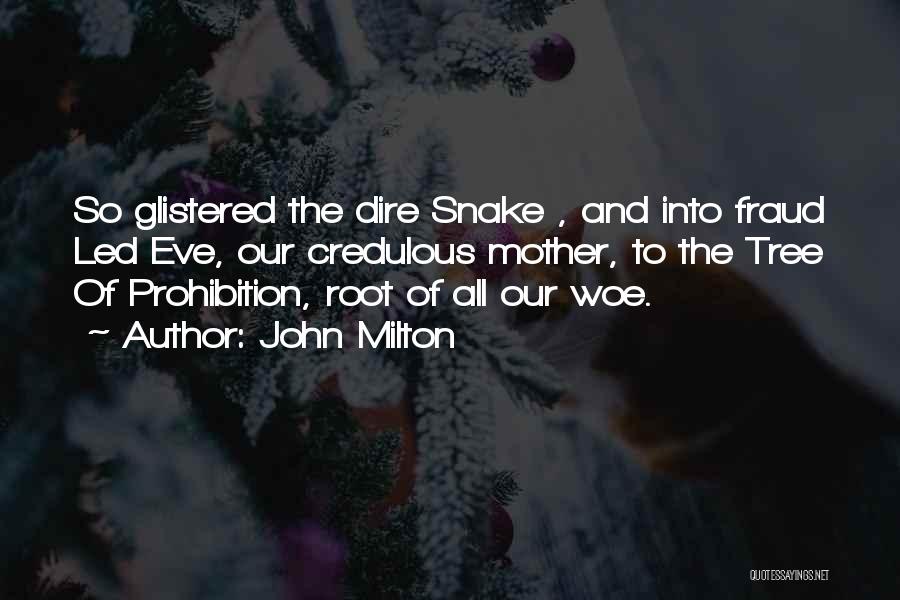 John Milton Quotes: So Glistered The Dire Snake , And Into Fraud Led Eve, Our Credulous Mother, To The Tree Of Prohibition, Root